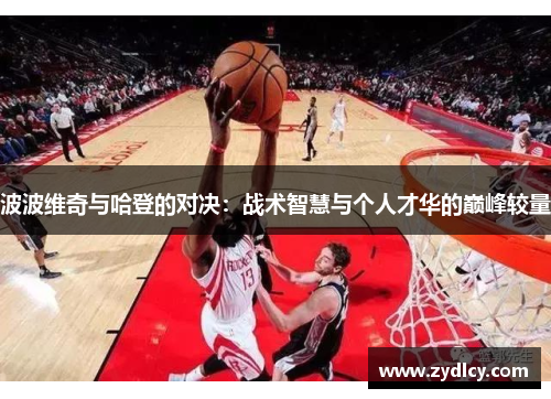 波波维奇与哈登的对决：战术智慧与个人才华的巅峰较量